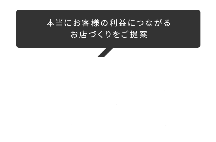 本当にお客様の利益につながるお店づくをご提案。だからDOIは集客に強い店舗設計・施工が可能です